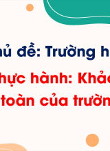 Chủ đề 2 - Bài 7. Thực hành Khảo sát về sự an toàn của trường học